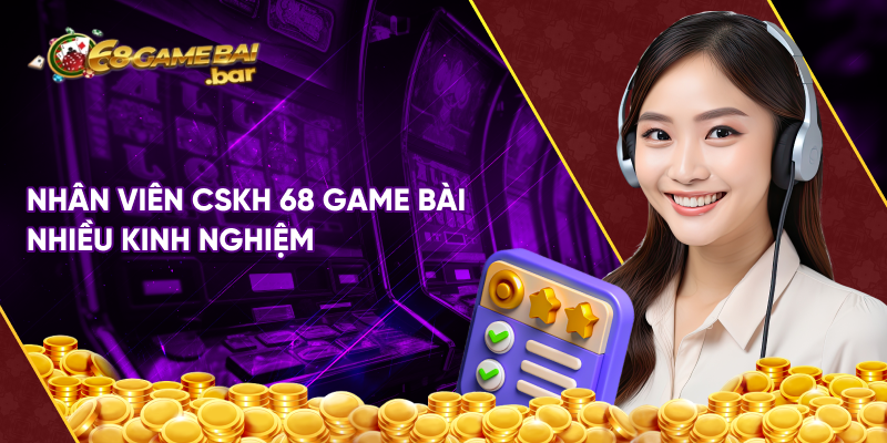 Nhân viên chăm sóc khách hàng 68 game bài nhiều kinh nghiệm