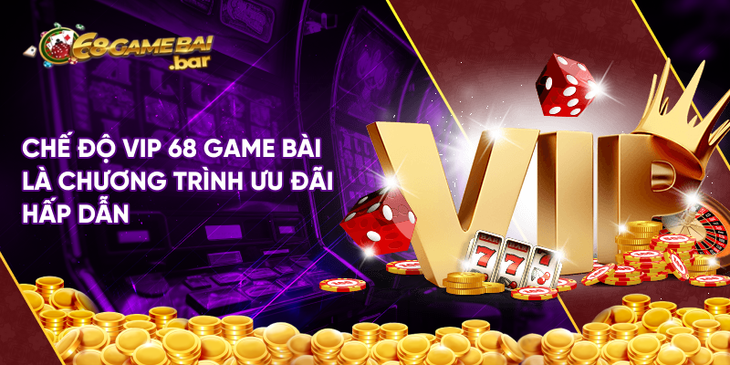 Chế độ vip 68 game bài là chương trình ưu đãi hấp dẫn