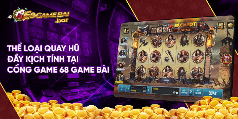 Thể loại quay hũ đầy kịch tính tại cổng game 68 game bài