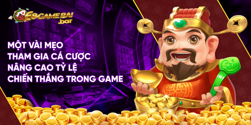 Một vài mẹo tham gia cá cược nâng cao tỷ lệ chiến thắng trong game