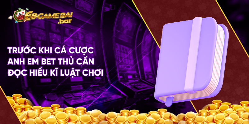 Trước khi cá cược anh em bet thủ cần đọc hiểu kĩ luật chơi