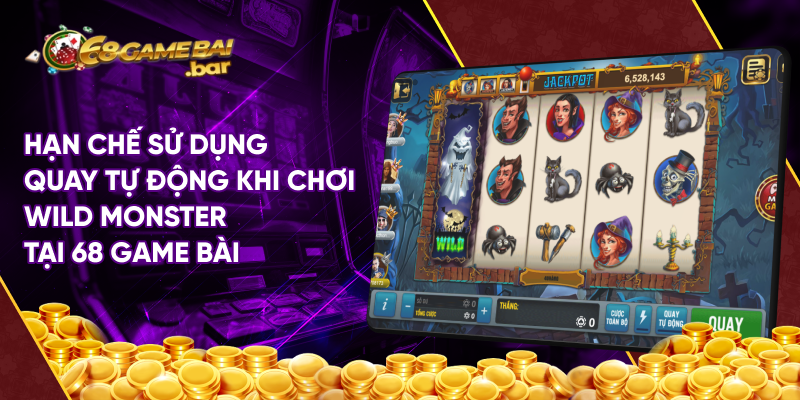 Hạn chế sử dụng quay tự động khi chơi Wild Monster tại 68 game bài