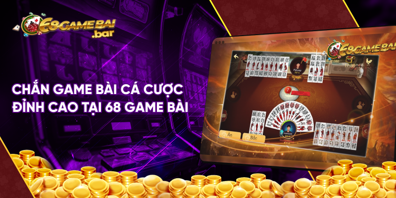 Chắn game bài cá cược đỉnh cao tại 68 game bài