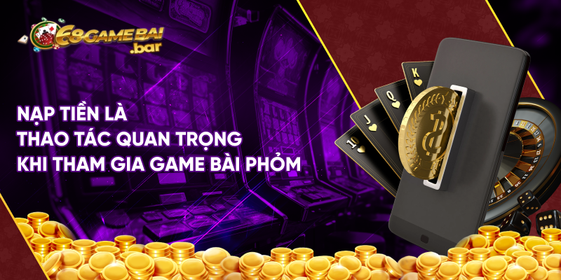 Nạp tiền là thao tác quan trọng khi tham gia game bài phỏm