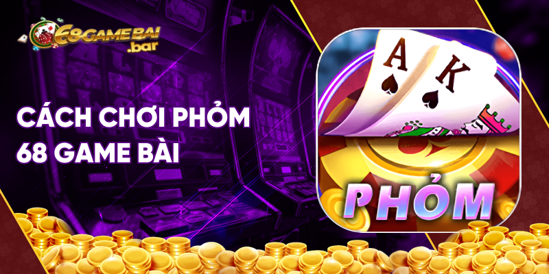 cách chơi phỏm 68 game bài