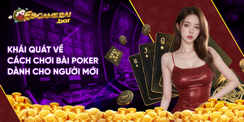 Khái quát về cách chơi bài poker dành cho người mới