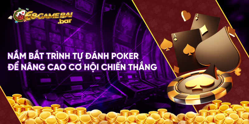 Nắm bắt trình tự đánh poker để nâng cao cơ hội chiến thắng