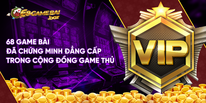 68 Game Bài đã chứng minh đẳng cấp trong cộng đồng game thủ