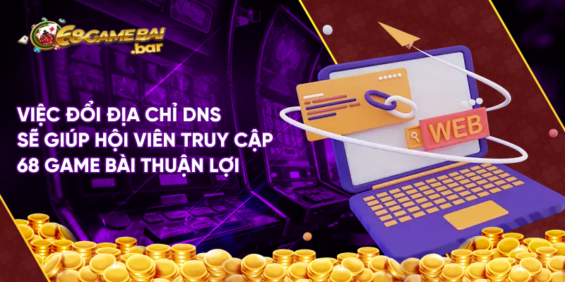 Việc đổi địa chỉ DNS sẽ giúp hội viên truy cập 68 Game bài thuận lợi