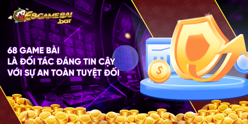 68 game bài là đối tác đáng tin cậy với sự an toàn tuyệt đối