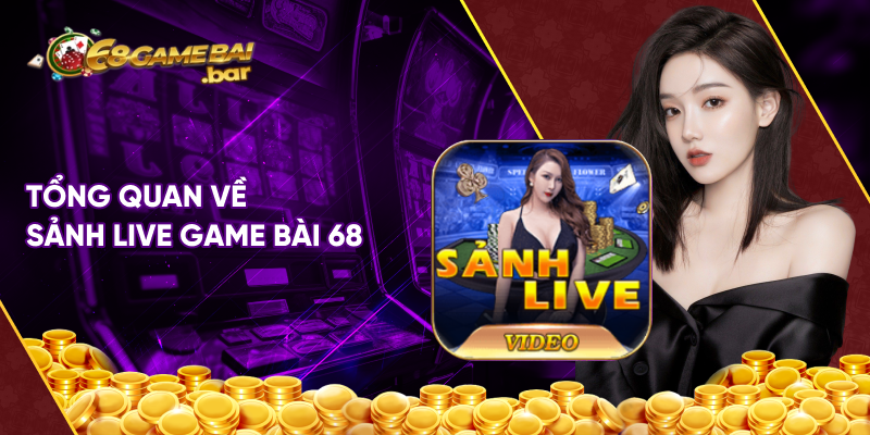 Tổng quan về sảnh live game bài 68