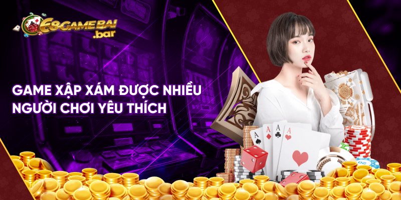 Game xập xám được nhiều người chơi yêu thích