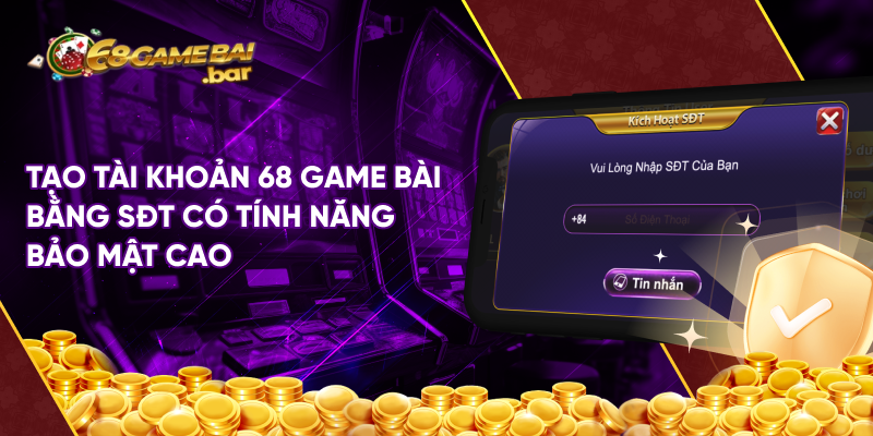 Tạo tài khoản 68 game bài bằng SĐT có tính năng bảo mật cao