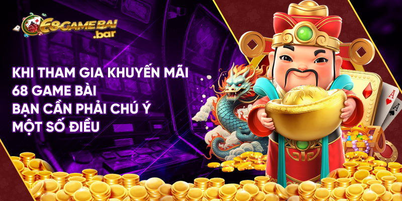 Khi tham gia khuyến mãi 68 game bài bạn cần phải chú ý một số điều